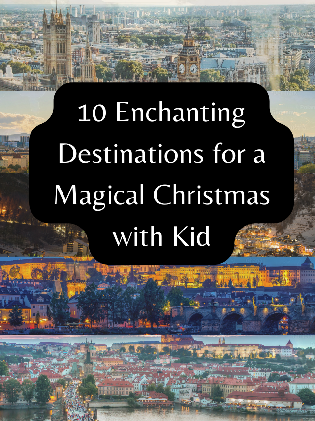 10 Enchanting Destinations for a Magical Christmas with Kid