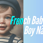 200+ Top French Baby Boy Names Starts From ‘A to Z’