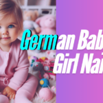 Comprehensive A-to-Z List of 400+ German Baby Girl Names with Meanings